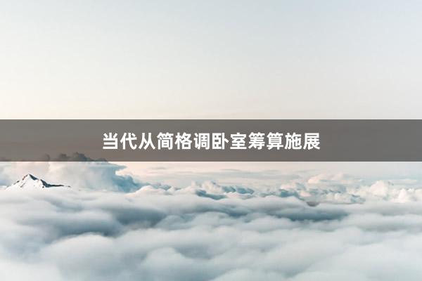 当代从简格调卧室筹算施展