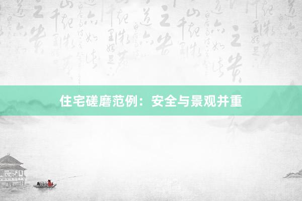 住宅磋磨范例:安全与景观并重
