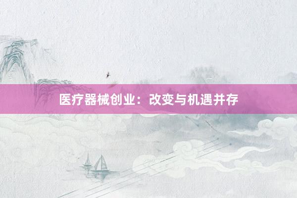 医疗器械创业：改变与机遇并存